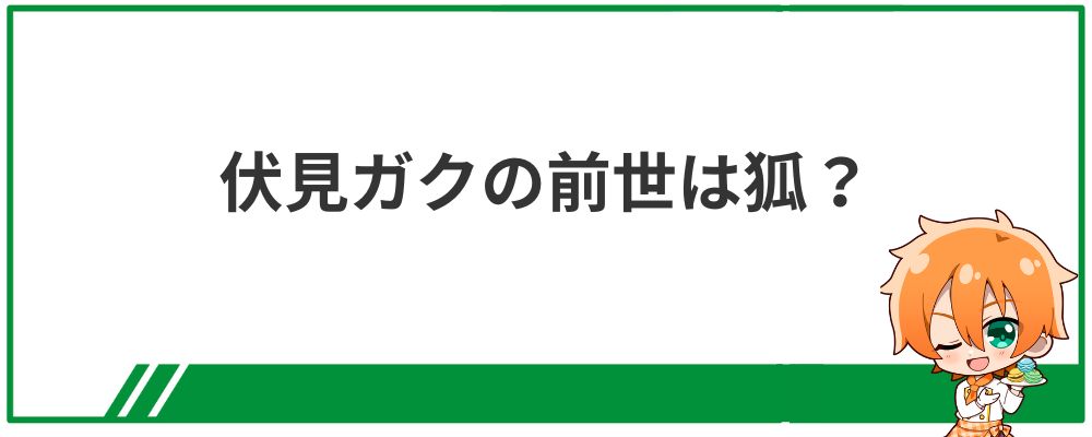 伏見ガクの前世は狐？