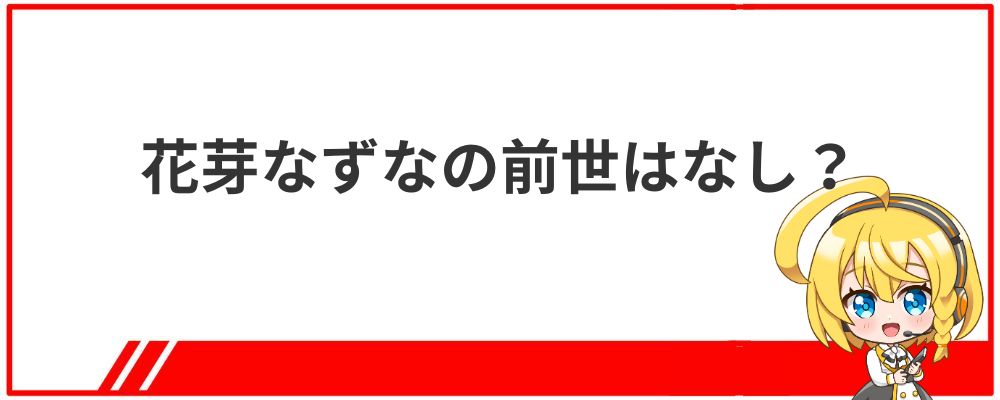 花芽なずなの前世はなし？