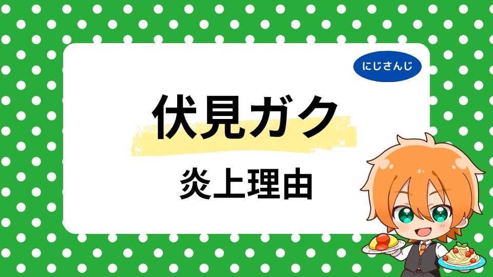 伏見ガクの炎上！緑仙との間に起きたエピソードとは？