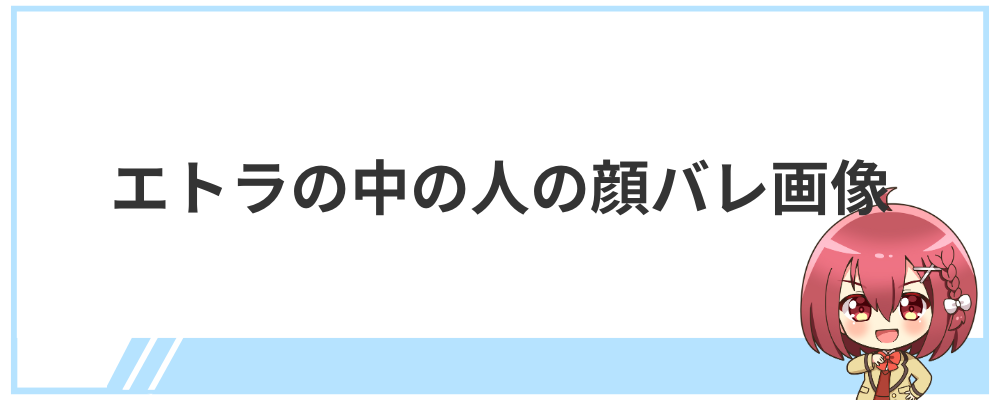 エトラの中の人の顔バレ画像