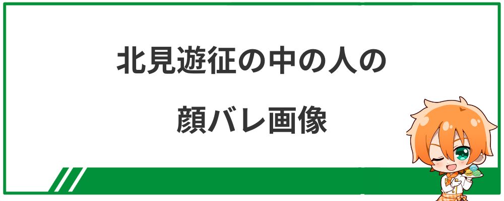 北見遊征の中の人の顔バレ画像