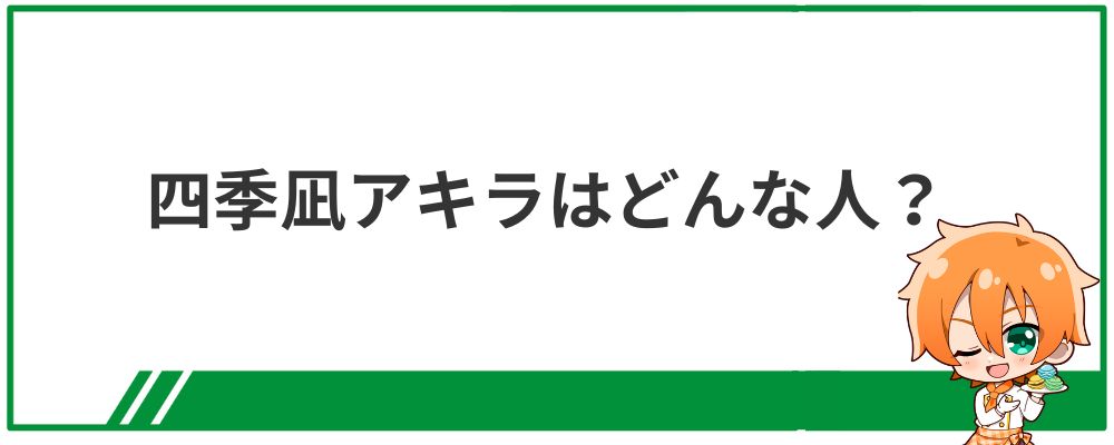 四季凪アキラはどんな人？