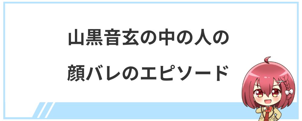 山黒音玄の中の人の顔バレのエピソード